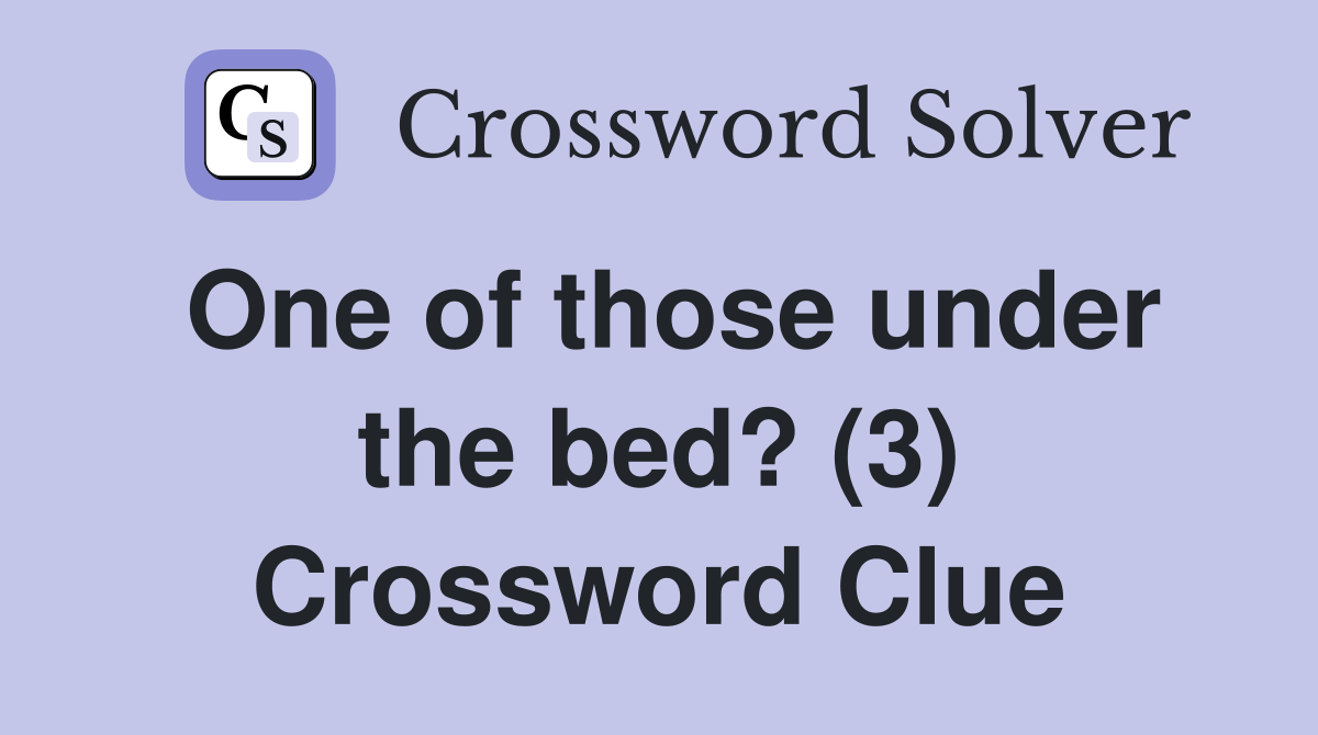 One of those under the bed? (3) Crossword Clue