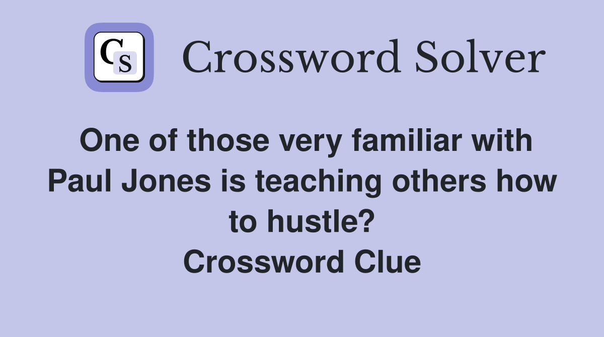 One of those very familiar with Paul Jones is teaching others how to hustle? Crossword Clue