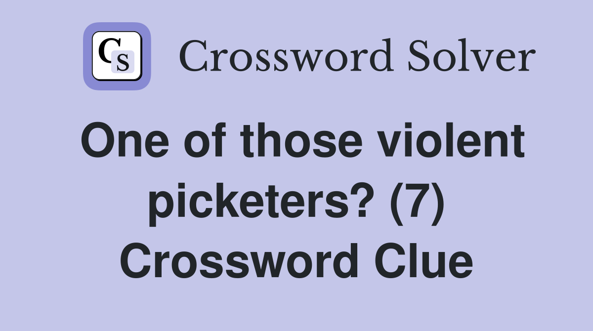 One of those violent picketers? (7) Crossword Clue
