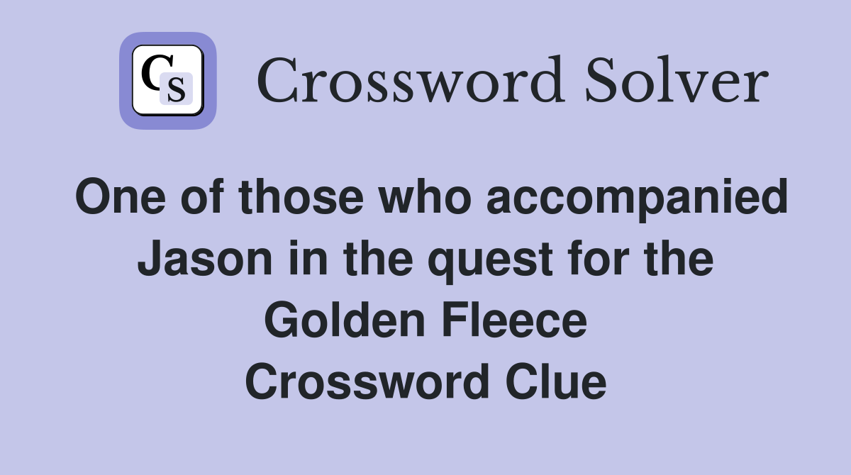 One of those who accompanied Jason in the quest for the Golden Fleece Crossword Clue
