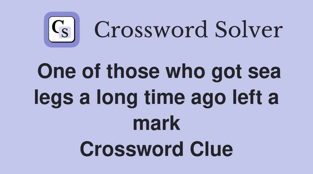 One of those who got sea legs a long time ago left a mark Crossword Clue