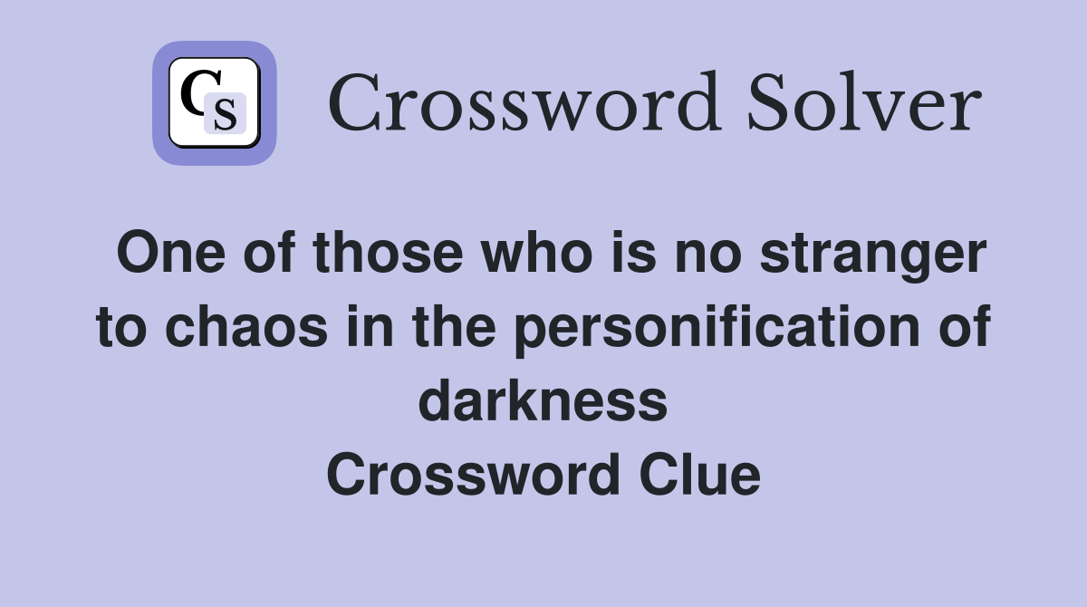 One of those who is no stranger to chaos in the personification of darkness Crossword Clue