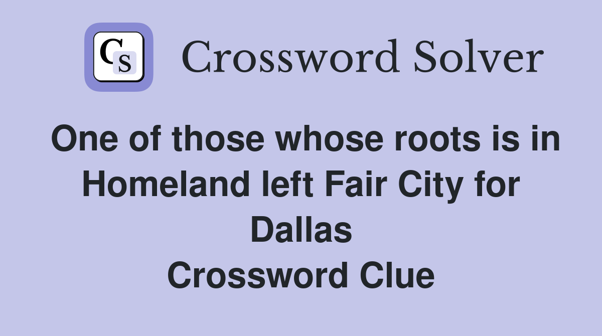 One of those whose roots is in Homeland left Fair City for Dallas Crossword Clue