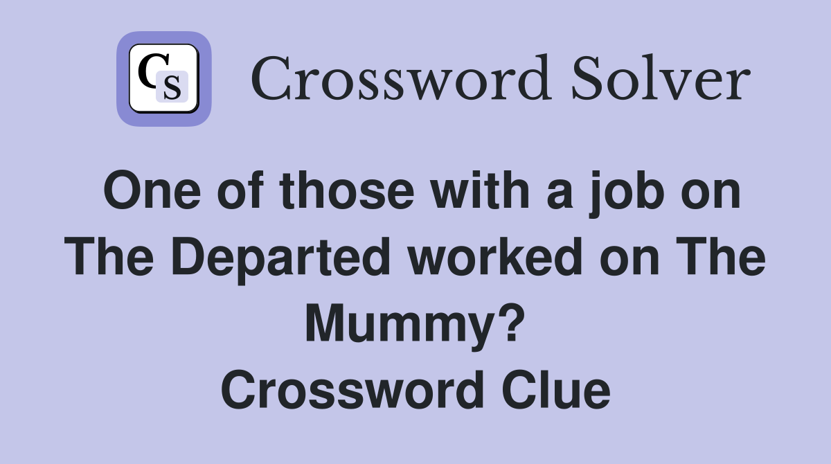 One of those with a job on The Departed worked on The Mummy? Crossword Clue