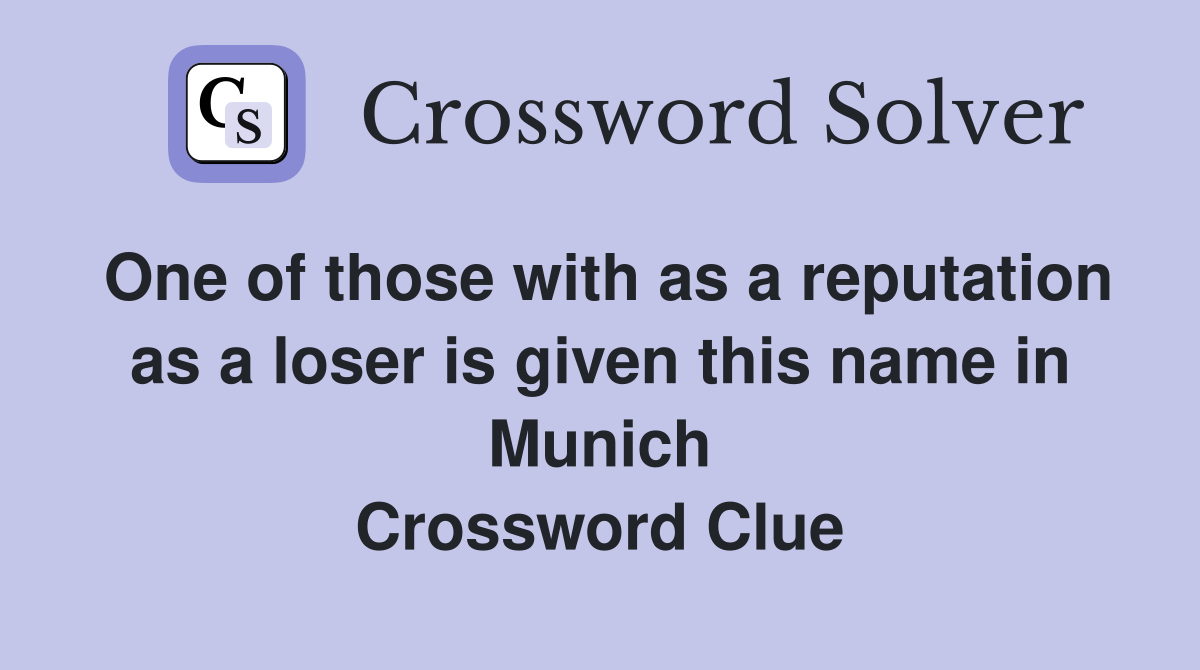 One of those with as a reputation as a loser is given this name in Munich Crossword Clue