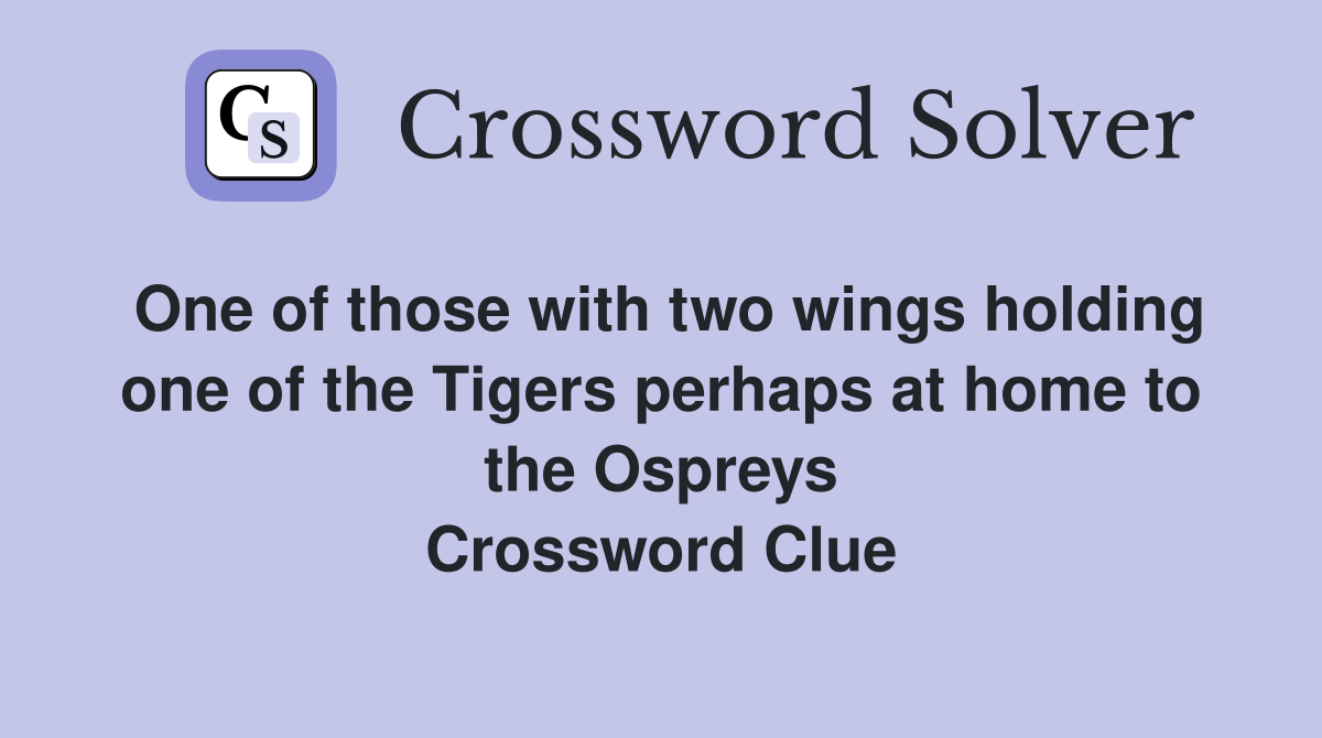 One of those with two wings holding one of the Tigers perhaps at home to the Ospreys Crossword Clue