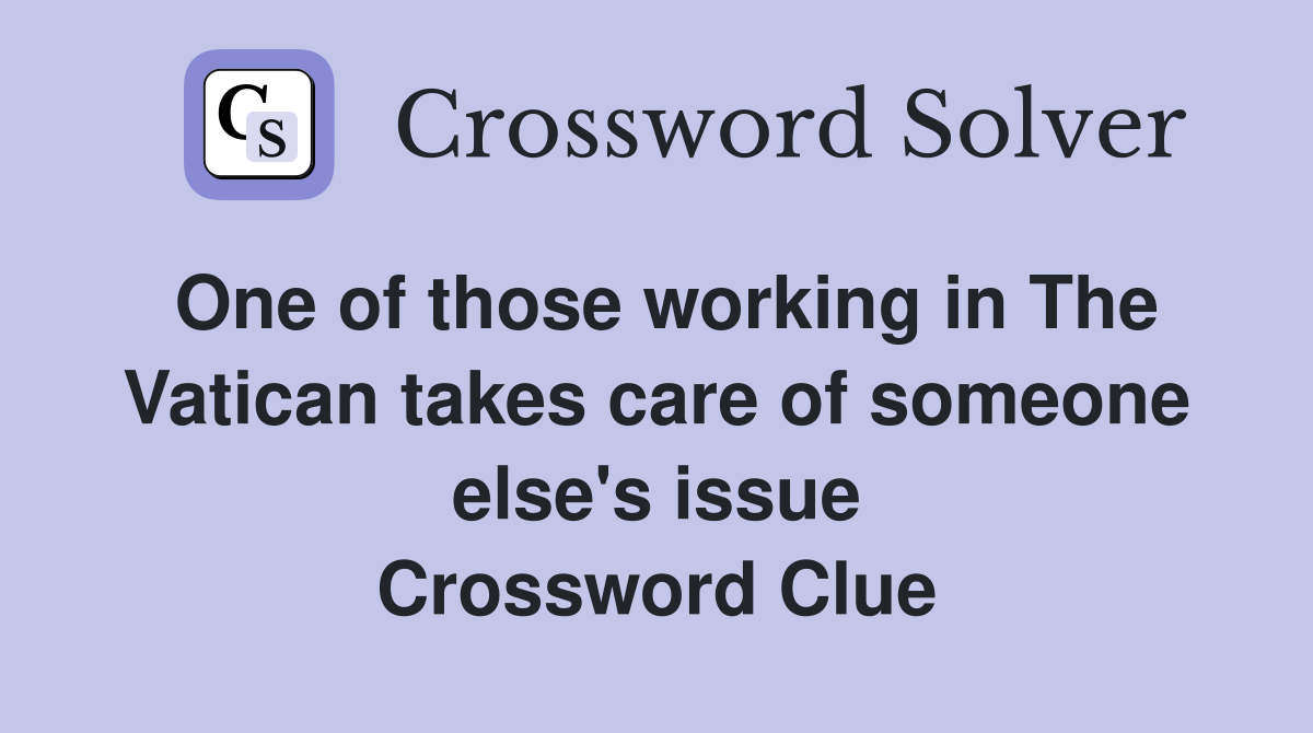 One of those working in The Vatican takes care of someone else's issue Crossword Clue