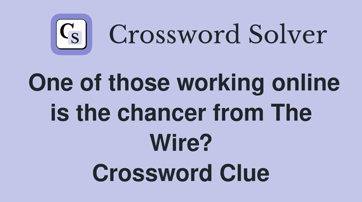 One of those working online is the chancer from The Wire? Crossword Clue