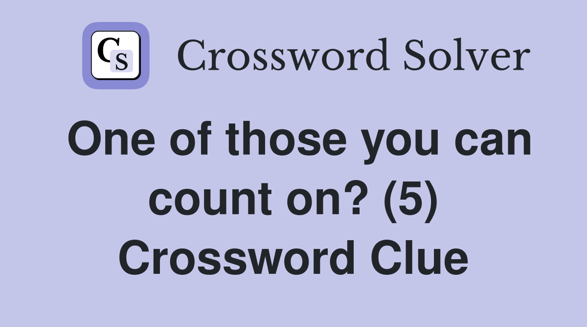 One of those you can count on? (5) Crossword Clue
