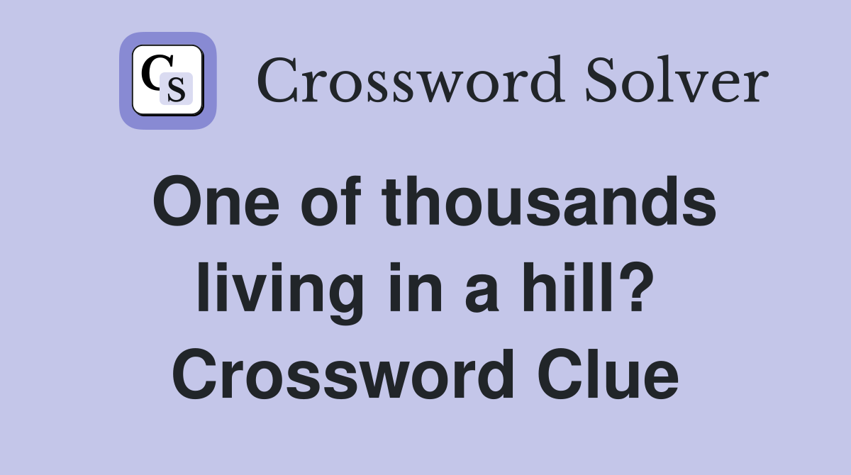 One of thousands living in a hill? Crossword Clue