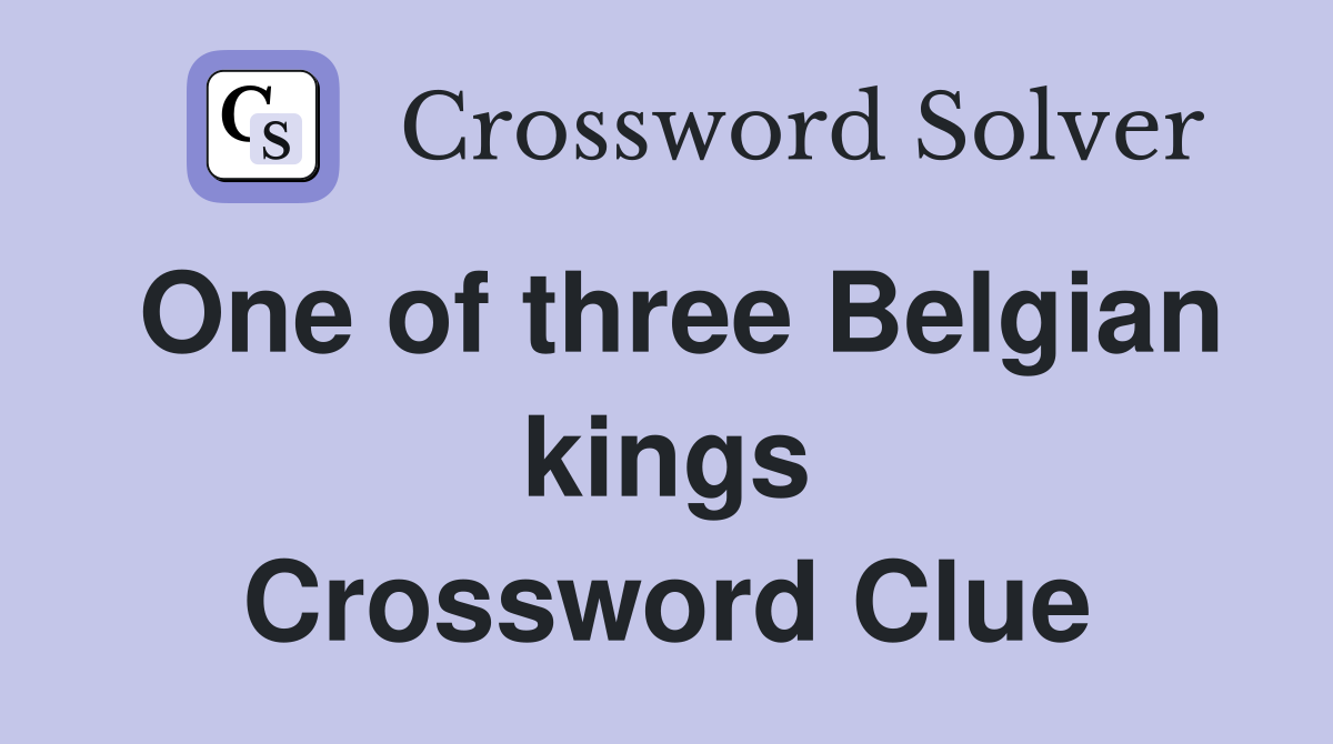 One of three Belgian kings Crossword Clue