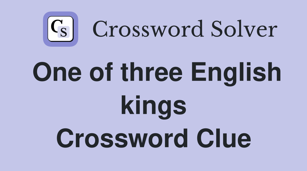 One of three English kings Crossword Clue