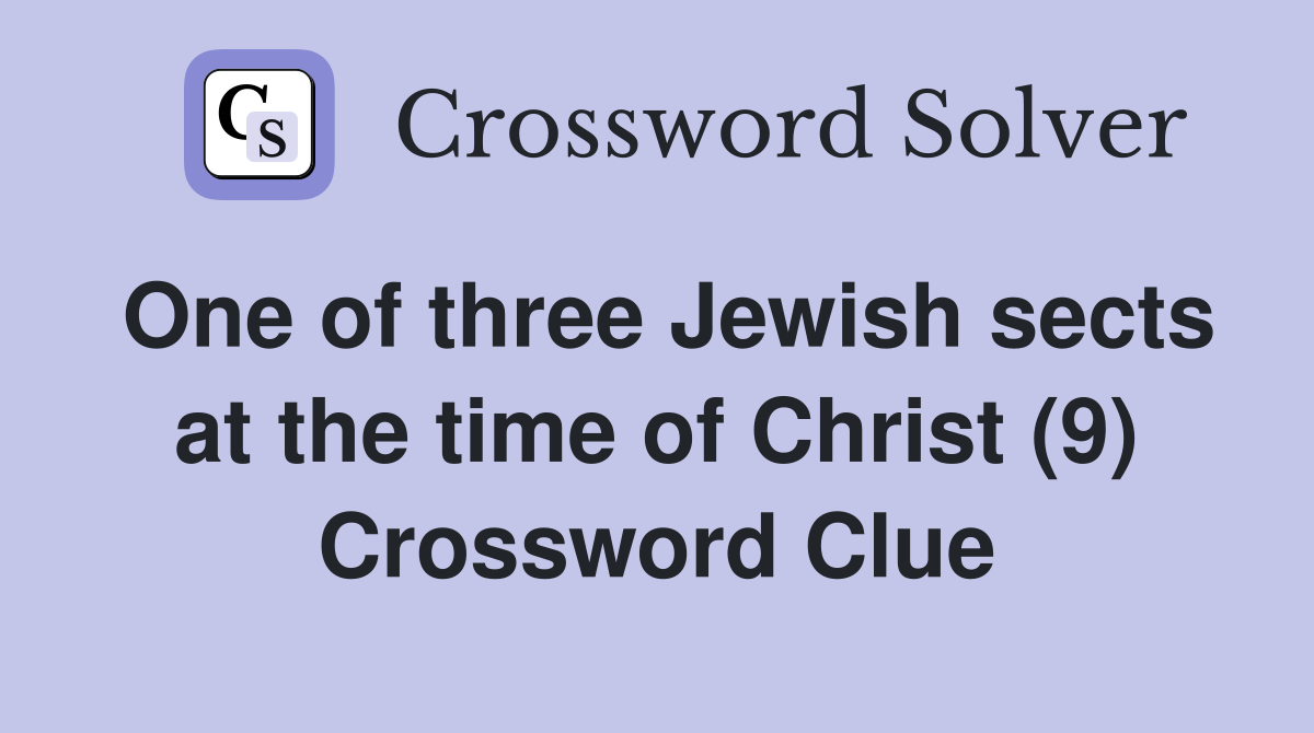 One of three Jewish sects at the time of Christ (9) Crossword Clue