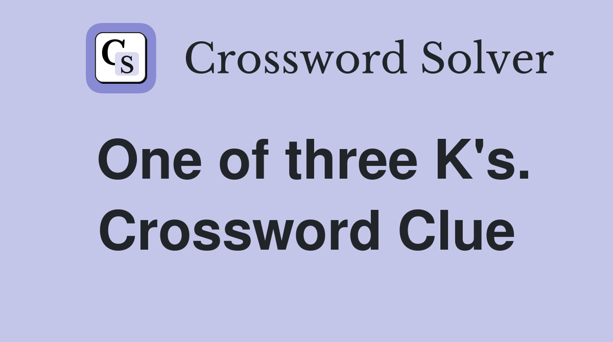 One of three K's. Crossword Clue