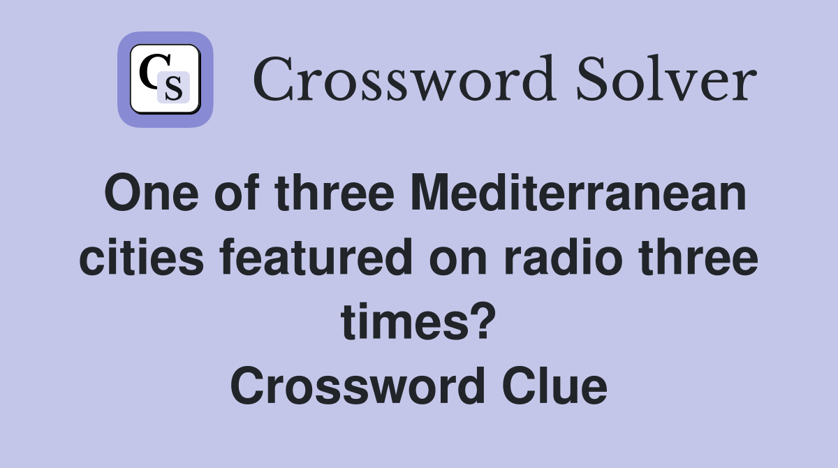 One of three Mediterranean cities featured on radio three times? Crossword Clue