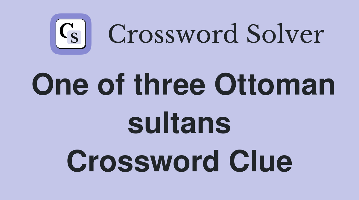 One of three Ottoman sultans Crossword Clue