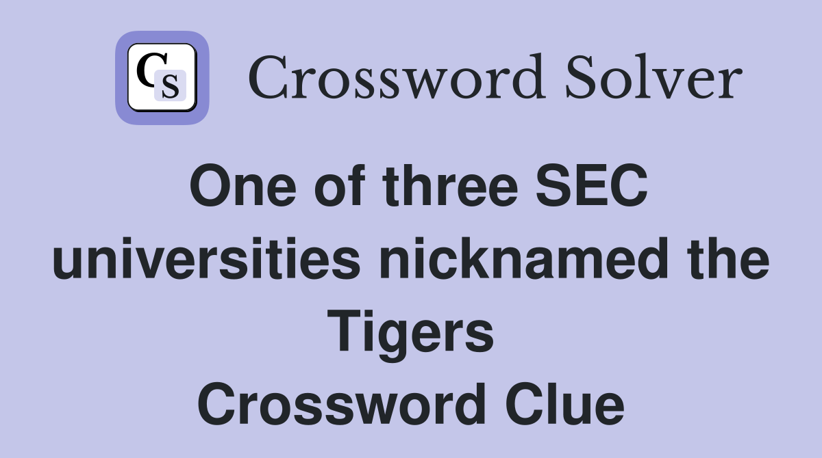 One of three SEC universities nicknamed the Tigers Crossword Clue