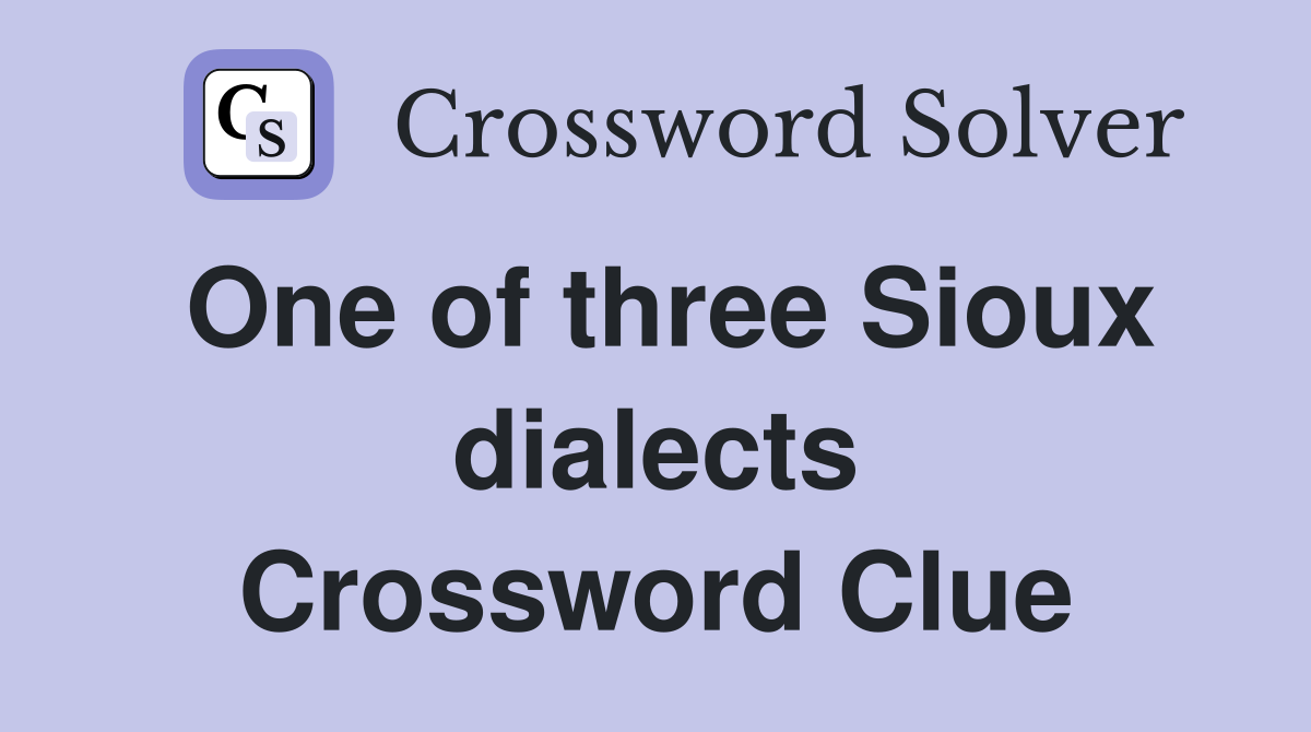 One of three Sioux dialects Crossword Clue