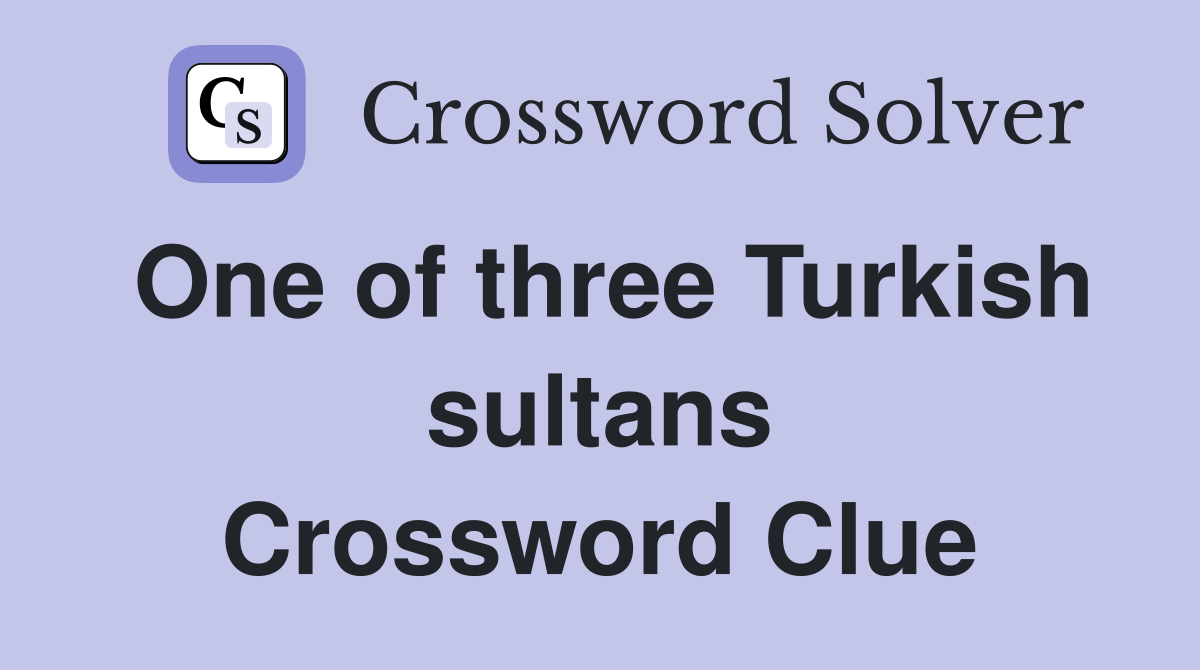 One of three Turkish sultans Crossword Clue