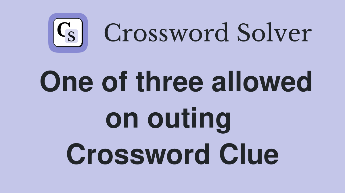 One of three allowed on outing  Crossword Clue