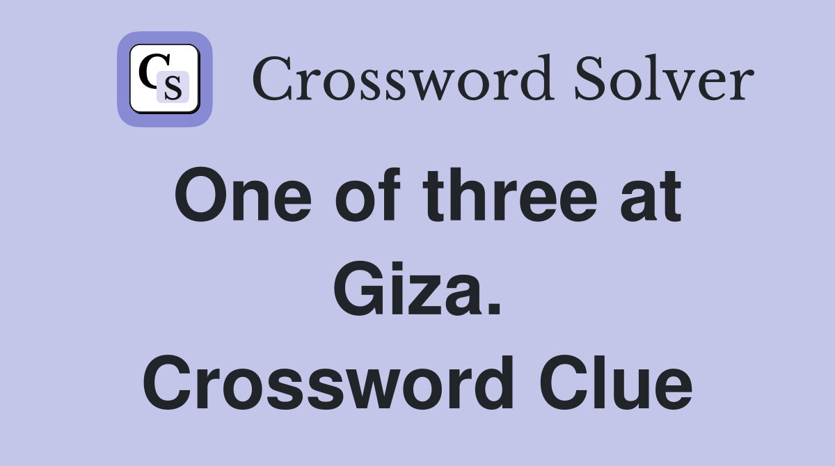 One of three at Giza. Crossword Clue