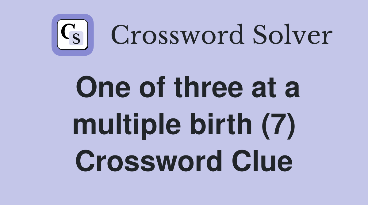 One of three at a multiple birth (7) Crossword Clue