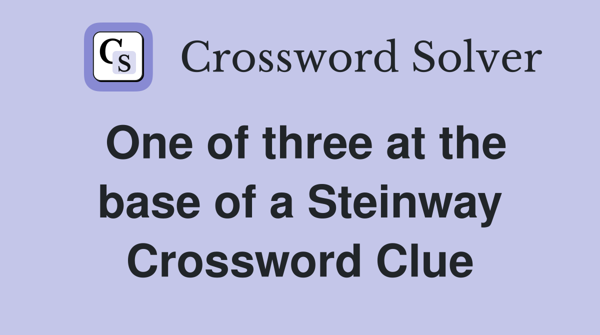 One of three at the base of a Steinway Crossword Clue