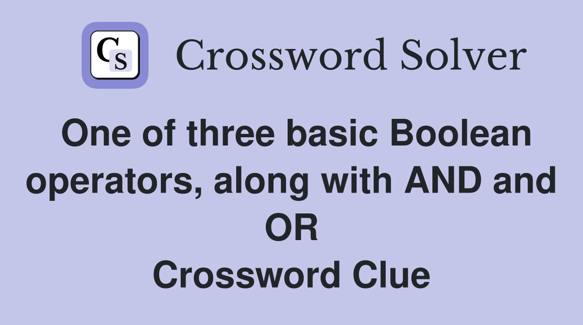 One of three basic Boolean operators, along with AND and OR Crossword Clue