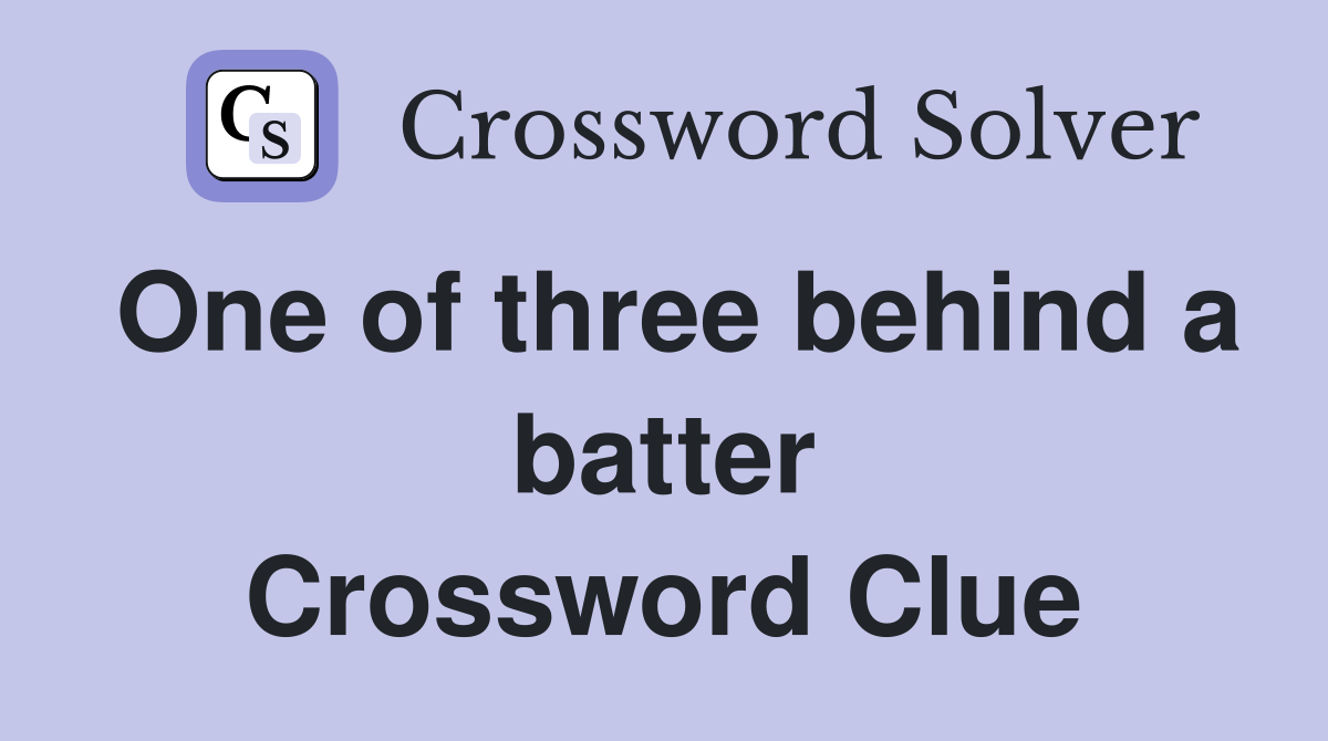 One of three behind a batter Crossword Clue