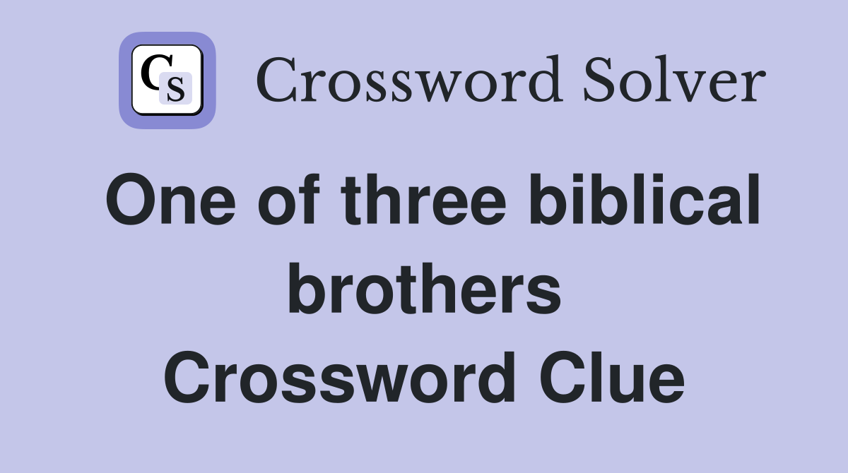 One of three biblical brothers Crossword Clue