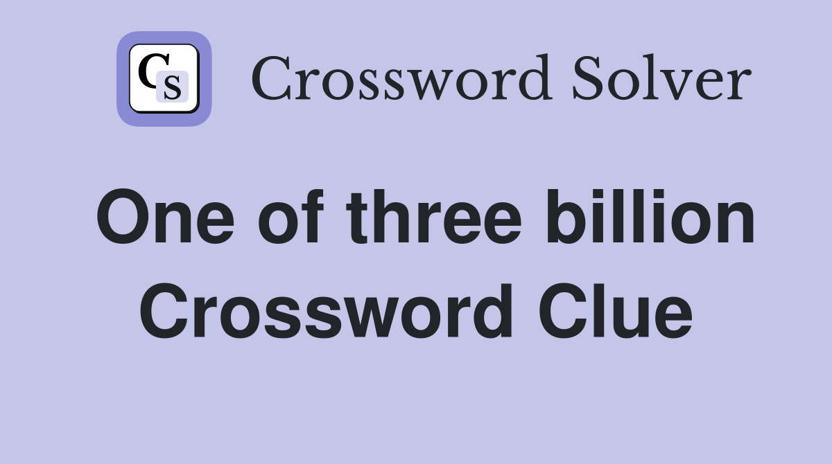 One of three billion Crossword Clue