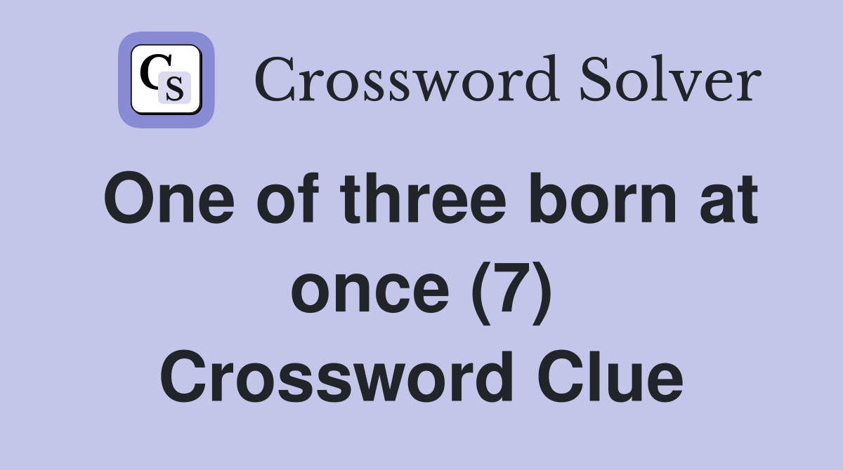 One of three born at once (7) Crossword Clue