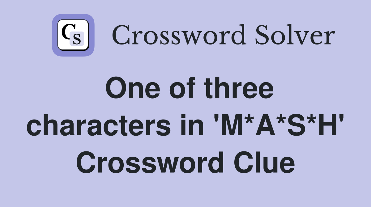 One of three characters in 'M*A*S*H' Crossword Clue
