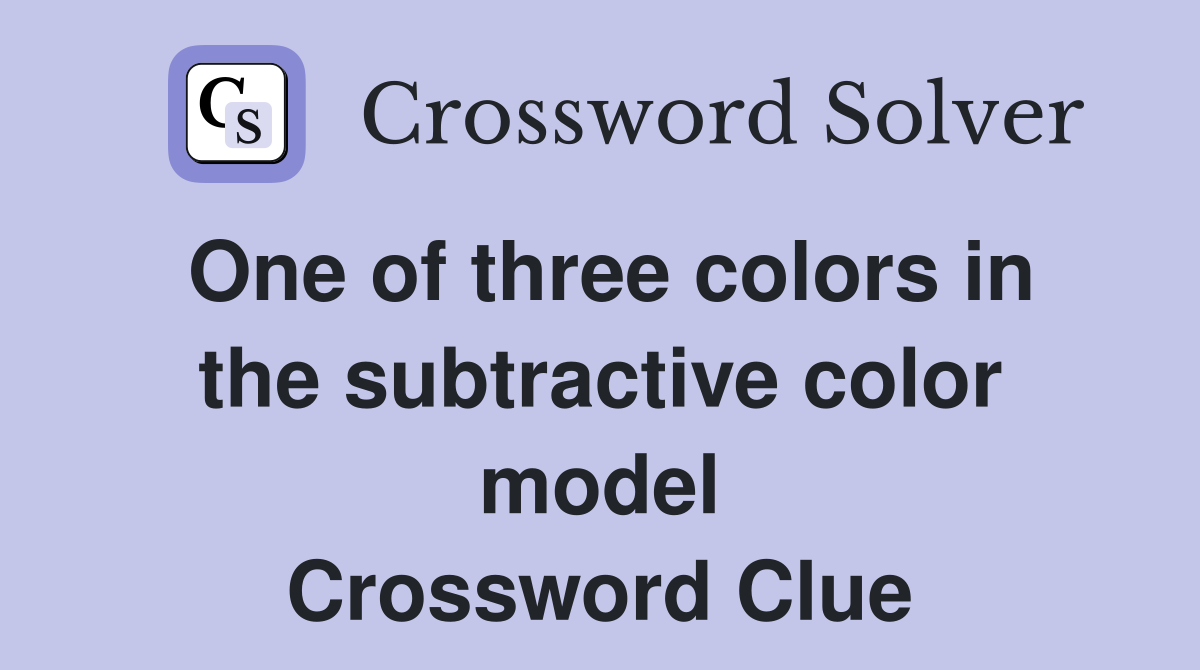 One of three colors in the subtractive color model Crossword Clue