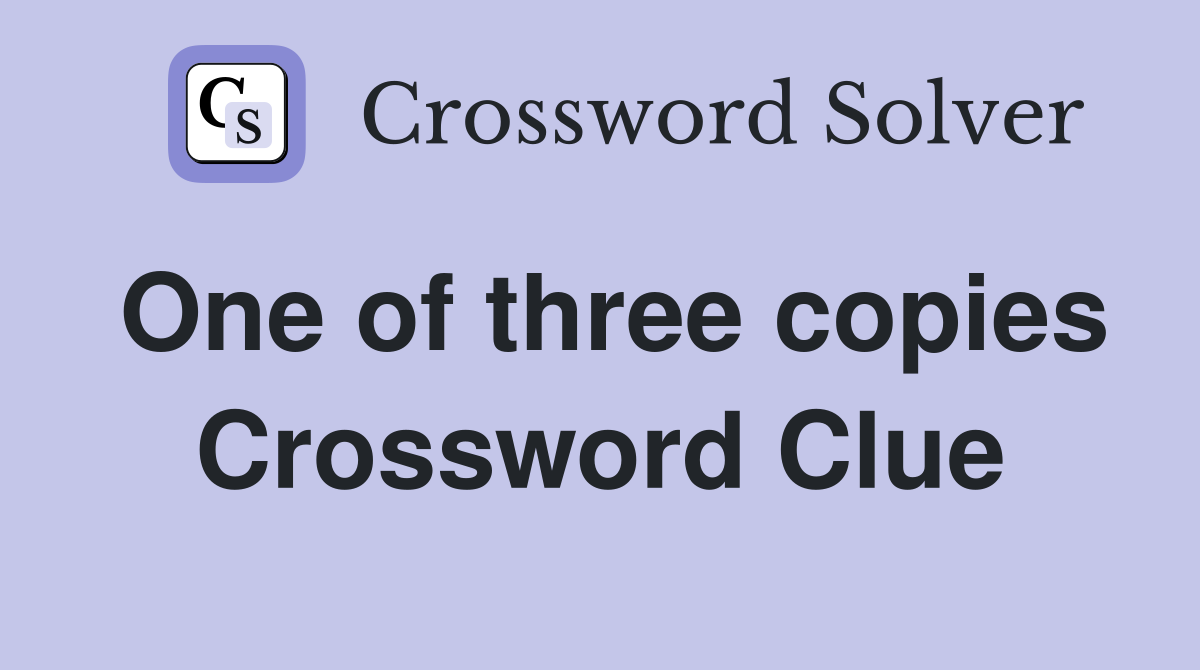 One of three copies Crossword Clue