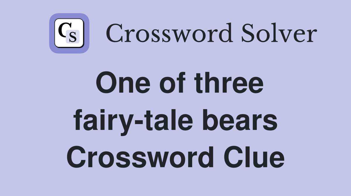 One of three fairy-tale bears Crossword Clue