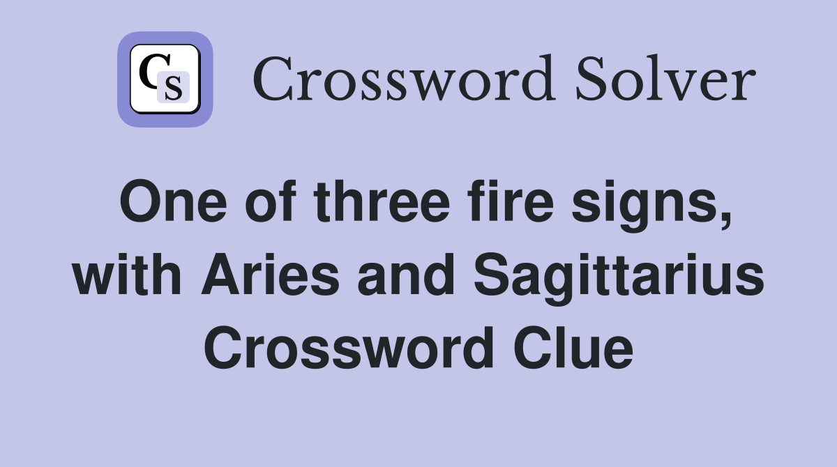One of three fire signs, with Aries and Sagittarius Crossword Clue