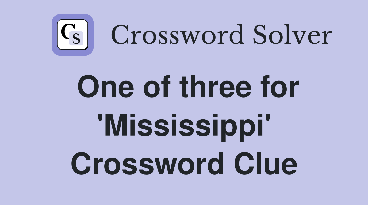 One of three for 'Mississippi' Crossword Clue