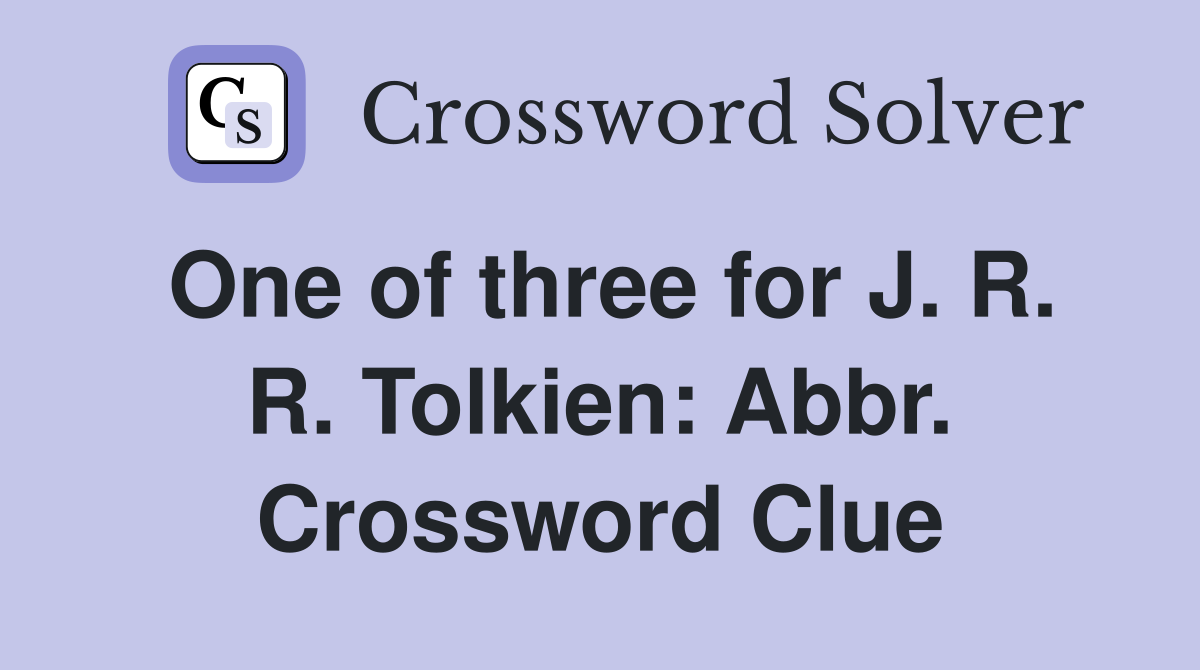 One of three for J. R. R. Tolkien: Abbr. Crossword Clue