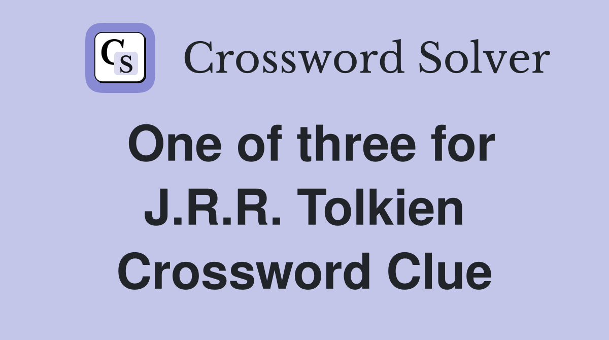 One of three for J.R.R. Tolkien Crossword Clue