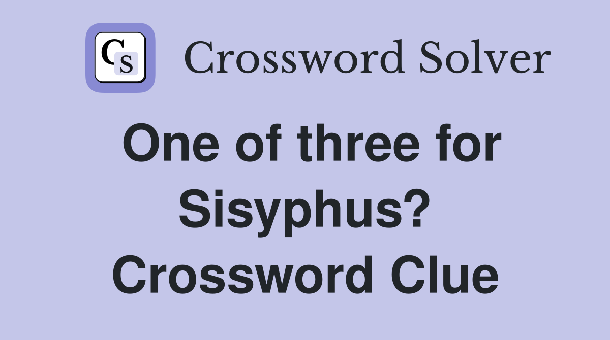 One of three for Sisyphus? Crossword Clue