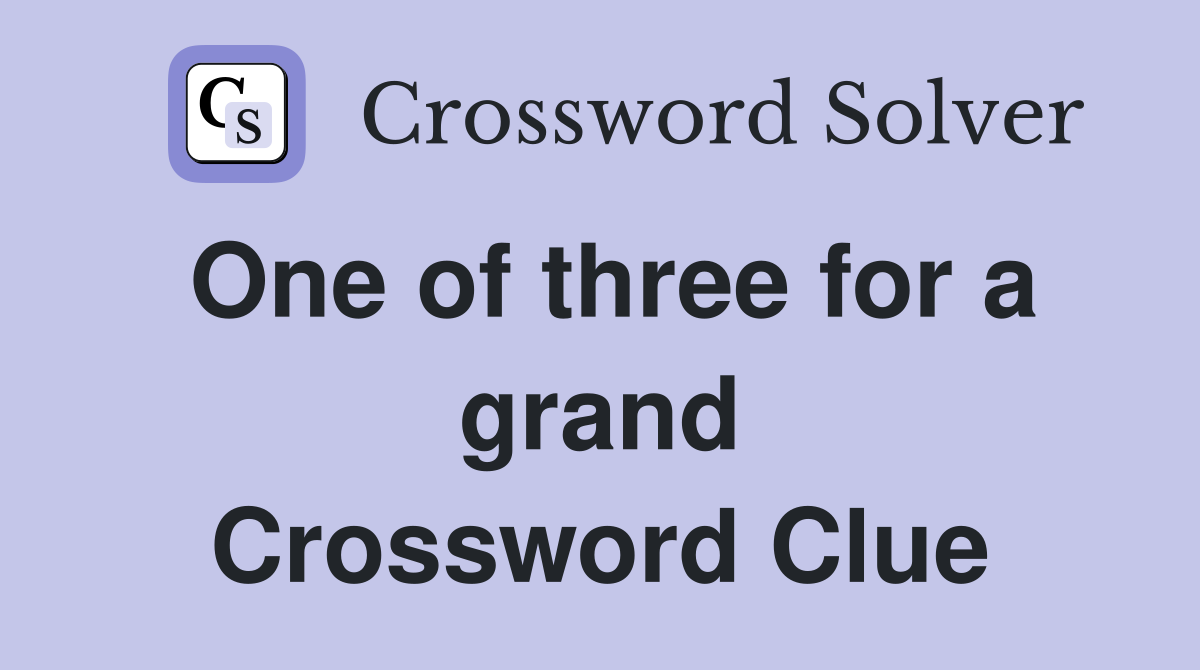 One of three for a grand Crossword Clue