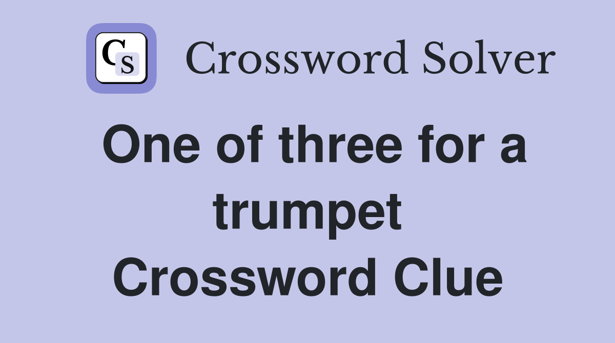 One of three for a trumpet Crossword Clue