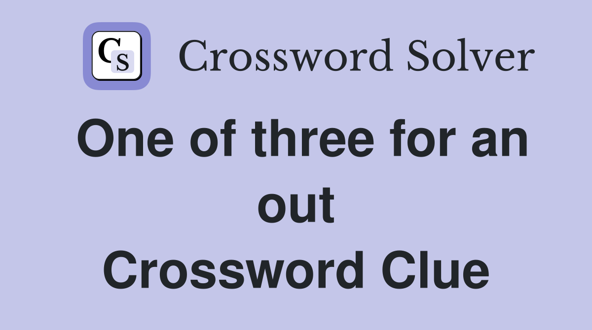 One of three for an out Crossword Clue