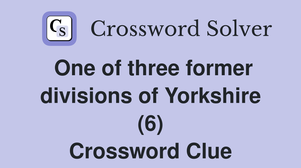 One of three former divisions of Yorkshire (6) Crossword Clue