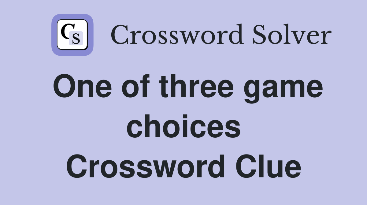 One of three game choices Crossword Clue