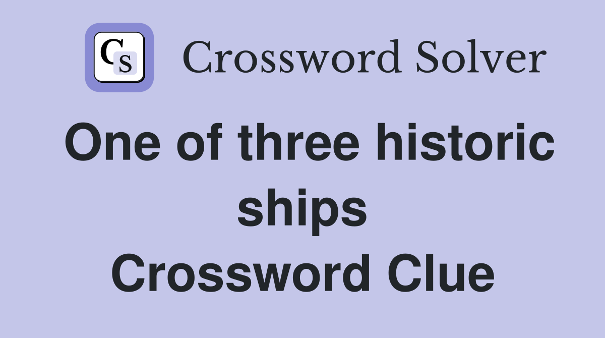 One of three historic ships Crossword Clue