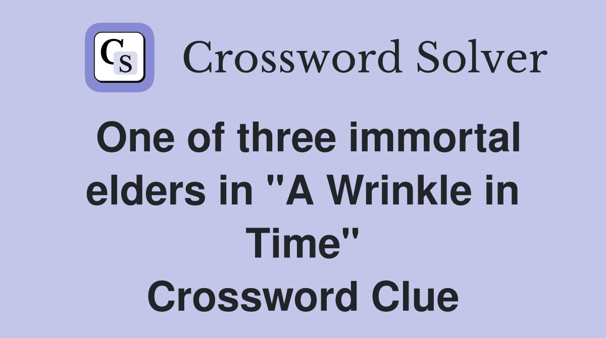 One of three immortal elders in "A Wrinkle in Time" Crossword Clue