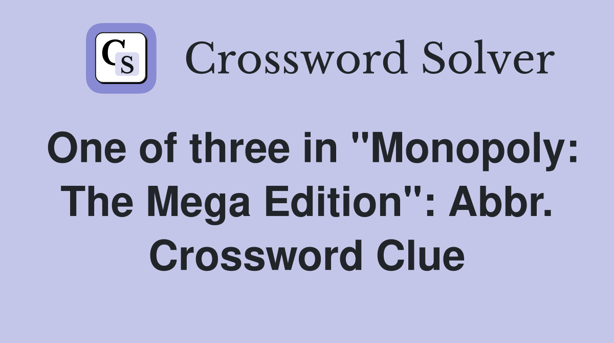 One of three in "Monopoly: The Mega Edition": Abbr. Crossword Clue