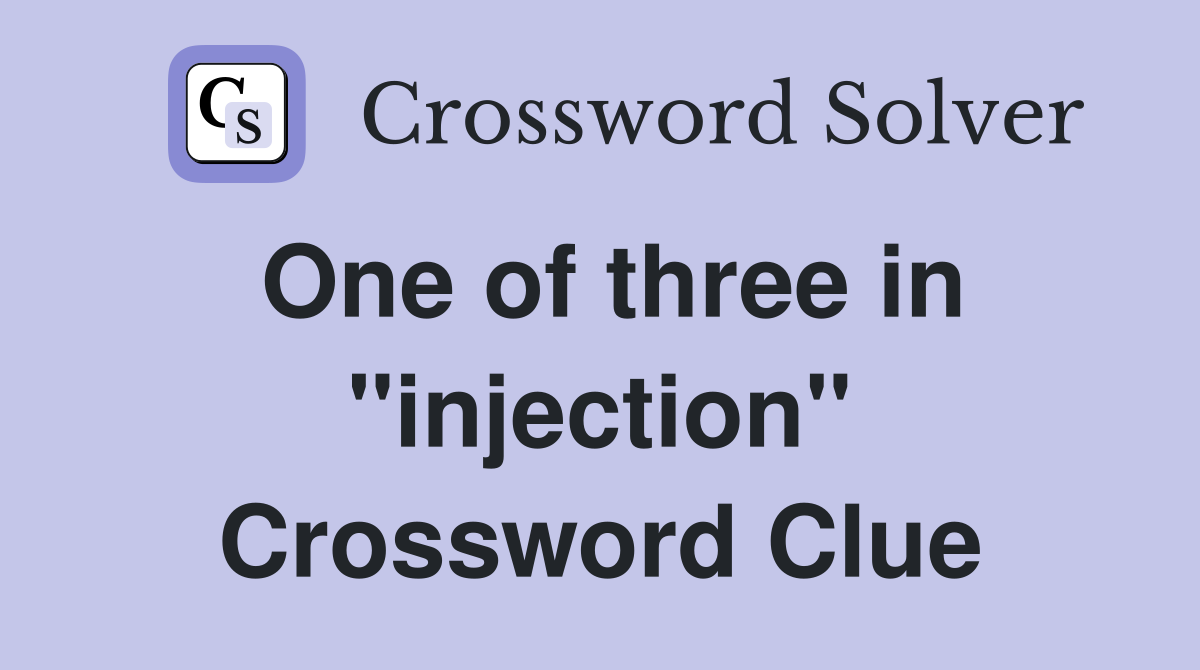 One of three in "injection" Crossword Clue